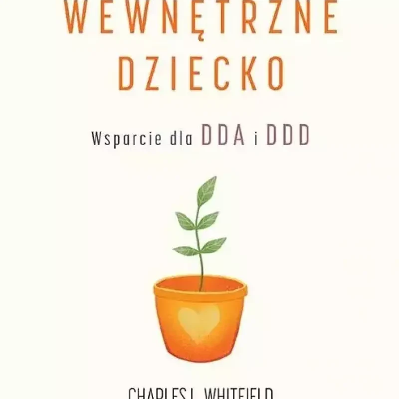 Nowy początek. Zadbaj o swoje wewnętrzne dziecko. Wsparcie dla DDA i DDD